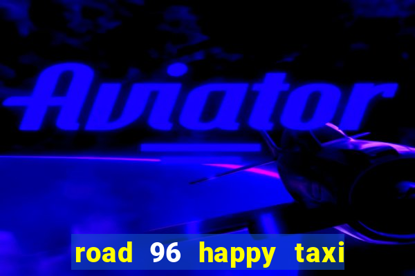 road 96 happy taxi security call password